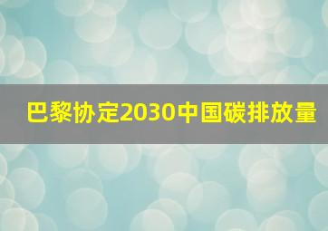 巴黎协定2030中国碳排放量