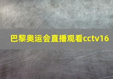 巴黎奥运会直播观看cctv16