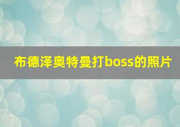 布德泽奥特曼打boss的照片