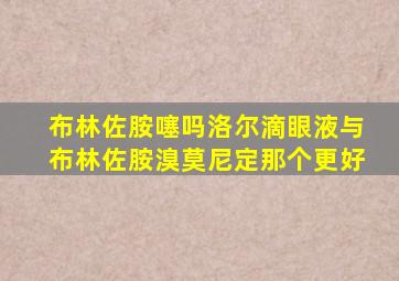 布林佐胺噻吗洛尔滴眼液与布林佐胺溴莫尼定那个更好