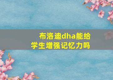 布洛迪dha能给学生增强记忆力吗