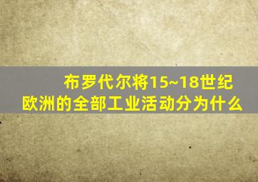 布罗代尔将15~18世纪欧洲的全部工业活动分为什么