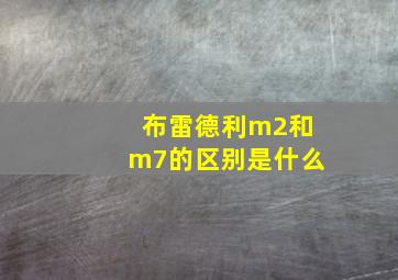 布雷德利m2和m7的区别是什么