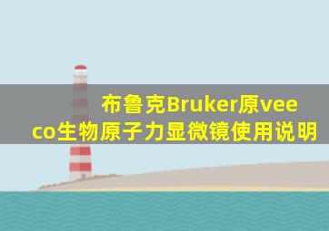 布鲁克Bruker原veeco生物原子力显微镜使用说明