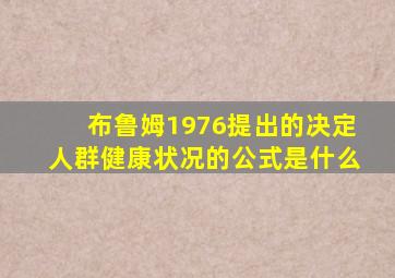 布鲁姆1976提出的决定人群健康状况的公式是什么