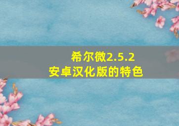 希尔微2.5.2安卓汉化版的特色