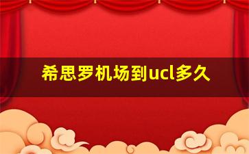 希思罗机场到ucl多久