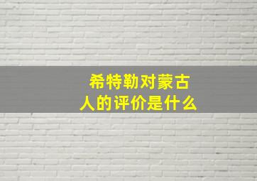 希特勒对蒙古人的评价是什么