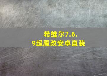 希维尔7.6.9超魔改安卓直装