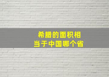 希腊的面积相当于中国哪个省