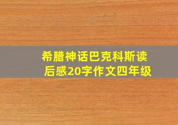 希腊神话巴克科斯读后感20字作文四年级