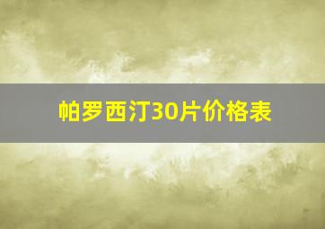 帕罗西汀30片价格表