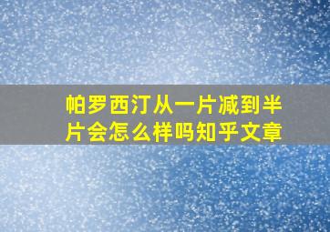 帕罗西汀从一片减到半片会怎么样吗知乎文章