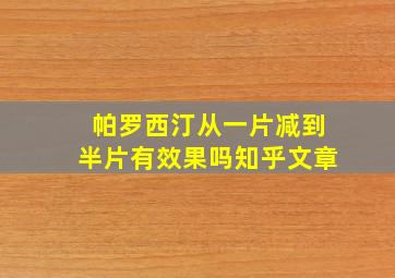 帕罗西汀从一片减到半片有效果吗知乎文章