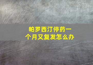 帕罗西汀停药一个月又复发怎么办