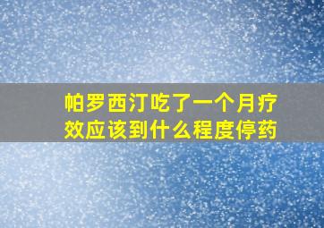 帕罗西汀吃了一个月疗效应该到什么程度停药