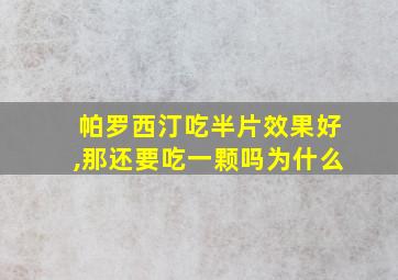 帕罗西汀吃半片效果好,那还要吃一颗吗为什么