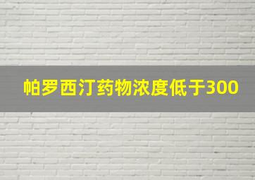 帕罗西汀药物浓度低于300