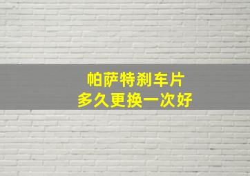 帕萨特刹车片多久更换一次好