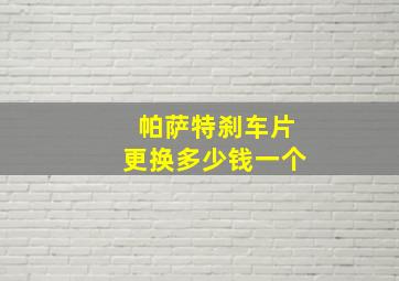 帕萨特刹车片更换多少钱一个