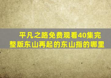 平凡之路免费观看40集完整版东山再起的东山指的哪里