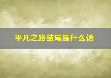 平凡之路结尾是什么话