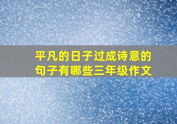 平凡的日子过成诗意的句子有哪些三年级作文