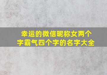 幸运的微信昵称女两个字霸气四个字的名字大全