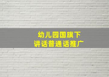 幼儿园国旗下讲话普通话推广