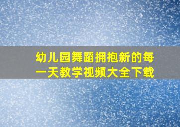 幼儿园舞蹈拥抱新的每一天教学视频大全下载