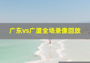 广东vs广厦全场录像回放