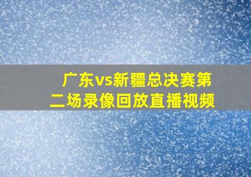 广东vs新疆总决赛第二场录像回放直播视频