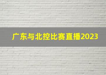 广东与北控比赛直播2023