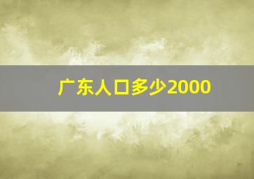 广东人口多少2000