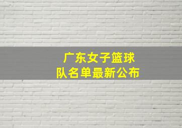 广东女子篮球队名单最新公布