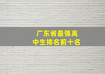 广东省最强高中生排名前十名