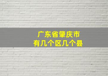 广东省肇庆市有几个区几个县