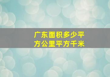 广东面积多少平方公里平方千米