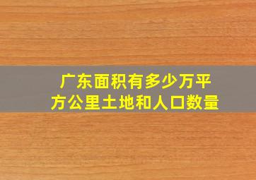 广东面积有多少万平方公里土地和人口数量