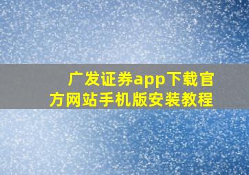 广发证券app下载官方网站手机版安装教程