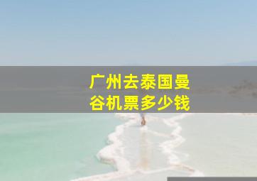 广州去泰国曼谷机票多少钱