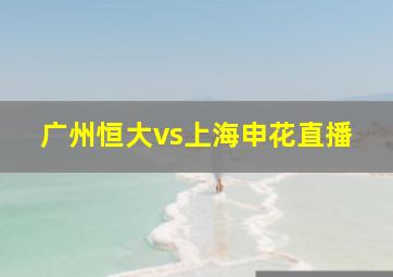 广州恒大vs上海申花直播