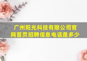 广州阳光科技有限公司官网首页招聘信息电话是多少