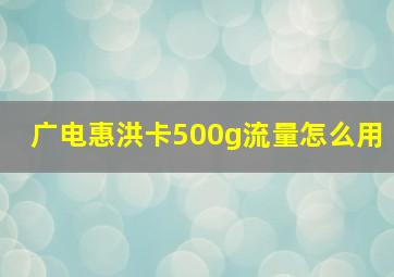 广电惠洪卡500g流量怎么用