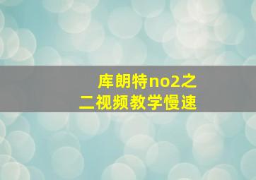 库朗特no2之二视频教学慢速