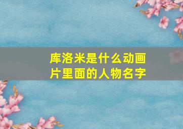 库洛米是什么动画片里面的人物名字