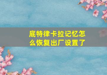 底特律卡拉记忆怎么恢复出厂设置了