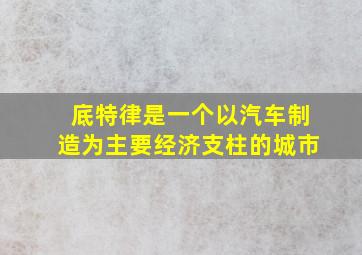 底特律是一个以汽车制造为主要经济支柱的城市