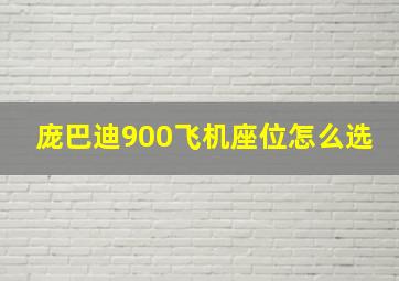 庞巴迪900飞机座位怎么选