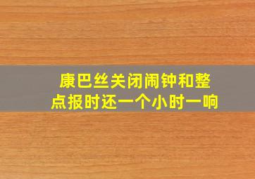 康巴丝关闭闹钟和整点报时还一个小时一响